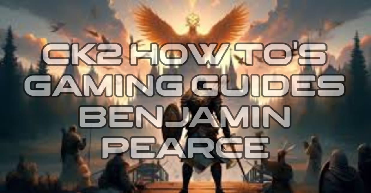 CK2 How To's Gaming Guides Benjamin Pearce