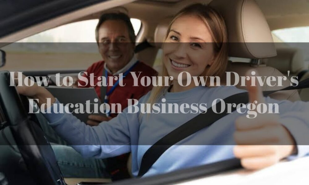 How to Start Your Own Driver's Education Business Oregon