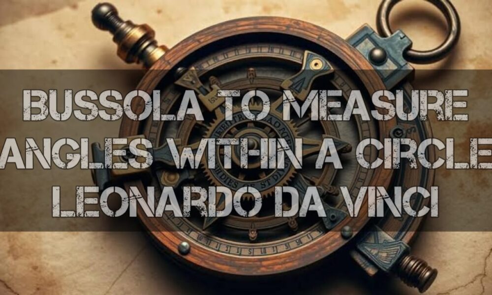 Bussola to Measure Angles Within a Circle Leonardo da Vinci