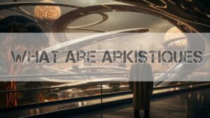 What Are Arkistiques