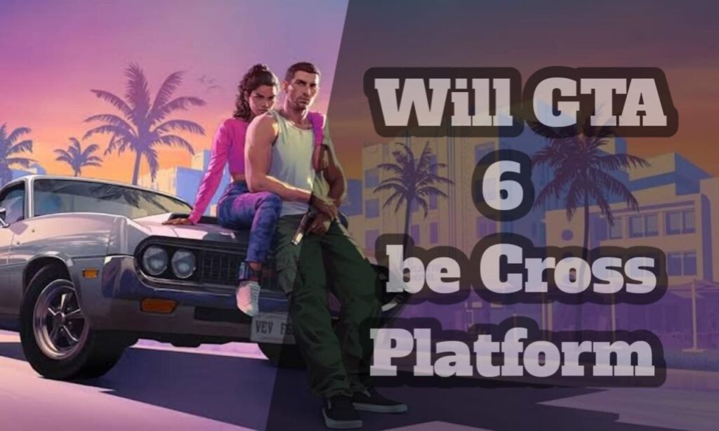 Will GTA 6 be Cross Platform