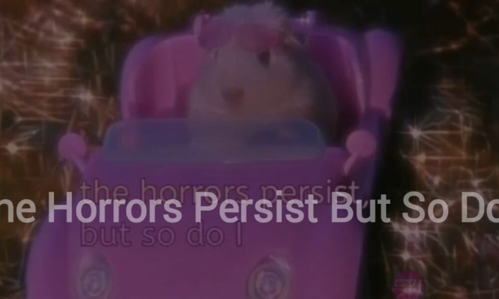 The Horrors Persist But So Do I