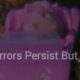 The Horrors Persist But So Do I